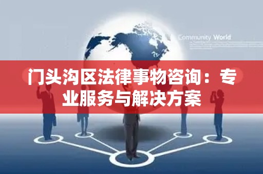 门头沟区法律事物咨询：专业服务与解决方案