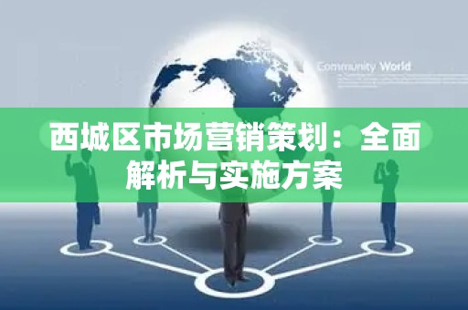 西城区市场营销策划：全面解析与实施方案