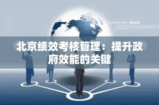 北京绩效考核管理：提升政府效能的关键
