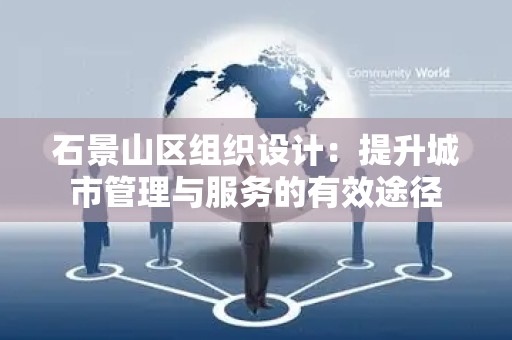 石景山区组织设计：提升城市管理与服务的有效途径