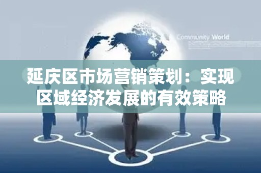延庆区市场营销策划：实现区域经济发展的有效策略