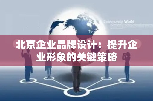 北京企业品牌设计：提升企业形象的关键策略