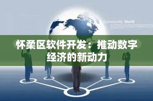 怀柔区软件开发：推动数字经济的新动力