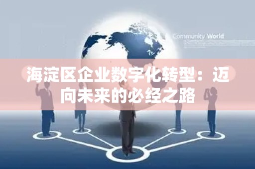 海淀区企业数字化转型：迈向未来的必经之路