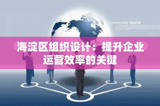 海淀区组织设计：提升企业运营效率的关键
